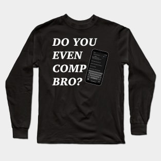 Do You Even Comp Bro? (white letters) Long Sleeve T-Shirt